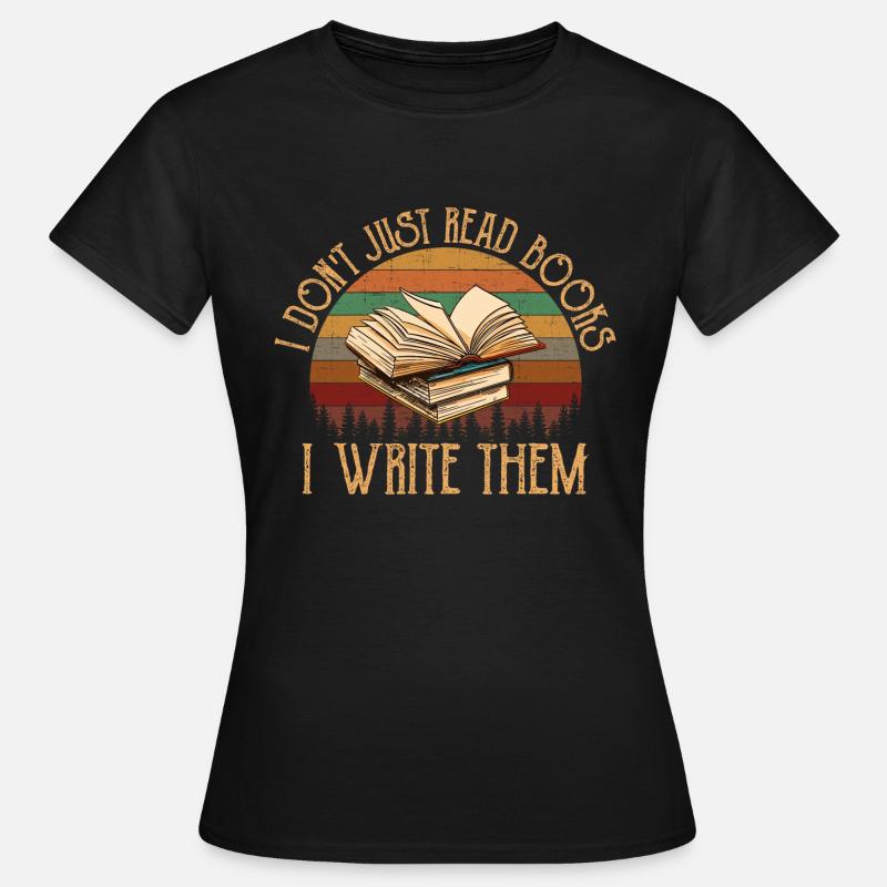 I Don't Just Read Books I Write Them, author write - Frauen T-Shirt - Schwarz