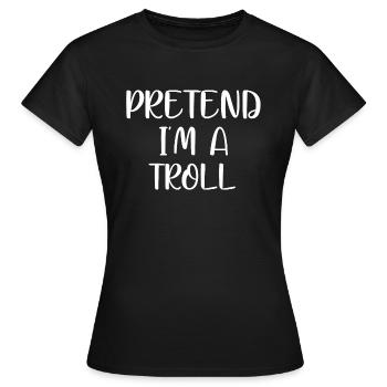 Tu so, als wäre ich ein Troll - Frauen T-Shirt - Schwarz - Vorne - AI Model Female 172 dark (172cm)