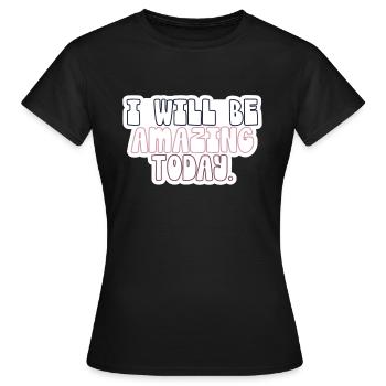 I will be amazing today - Frauen T-Shirt - Schwarz - Vorne - AI Model Female 172 dark (172cm)