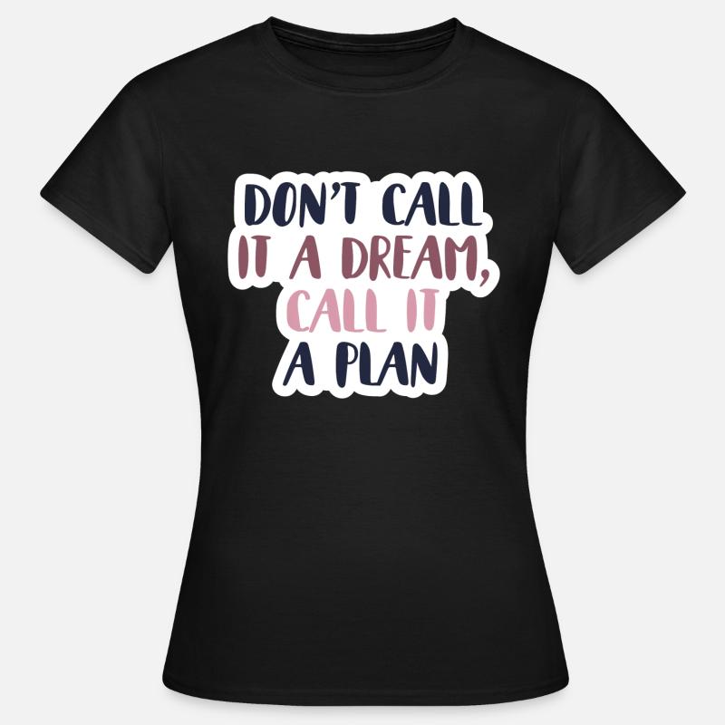 Don´t call it a dream, call it a plan - Frauen T-Shirt - Schwarz