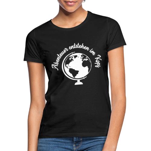 Abenteuer entstehen im Kopf - Frauen T-Shirt