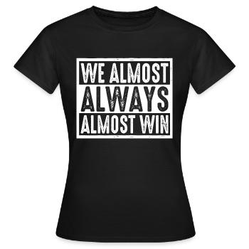 We Almost Always Almost Win 18 - Women's T-Shirt - black - Front - AI Model Female 172 dark (172cm)