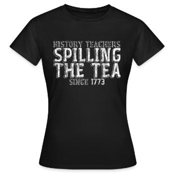 History Teachers Spilling The Tea Since 1773 3 - Frauen T-Shirt - Schwarz - Vorne - AI Model Female 172 dark (172cm)