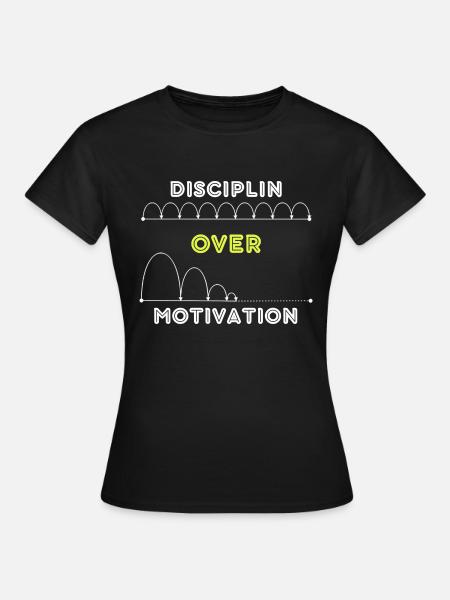 Disciplin over Motivation - Frauen T-Shirt - Schwarz