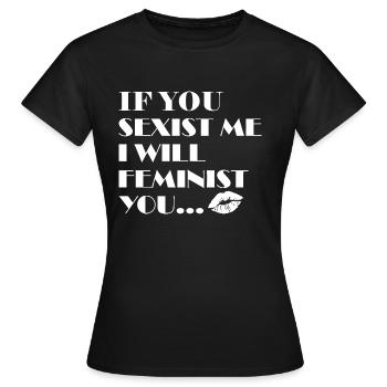If You Sexist Me I Will Feminist You - Feminismus - Frauen T-Shirt - Schwarz - Vorne - AI Model Female 172 dark (172cm)