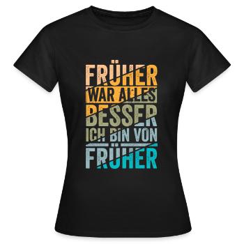 Früher war alles besser ich bin von früher - Frauen T-Shirt - Schwarz - Vorne - AI Model Female 172 dark (172cm)
