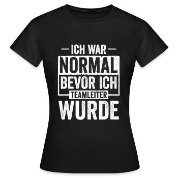Ich war Normal bevor ich Teamleiter wurde - Frauen T-Shirt - Schwarz - Vorne - AI Model Female 172 dark (172cm)
