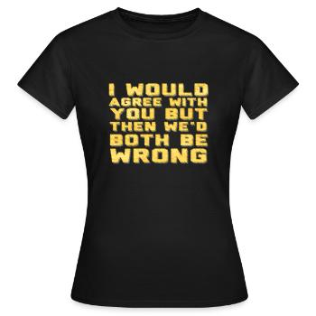 Je serais d'accord avec toi, mais alors nous nous sommes trompés - T-shirt Femme - noir - Devant - AI Model Female 172 dark (172cm)