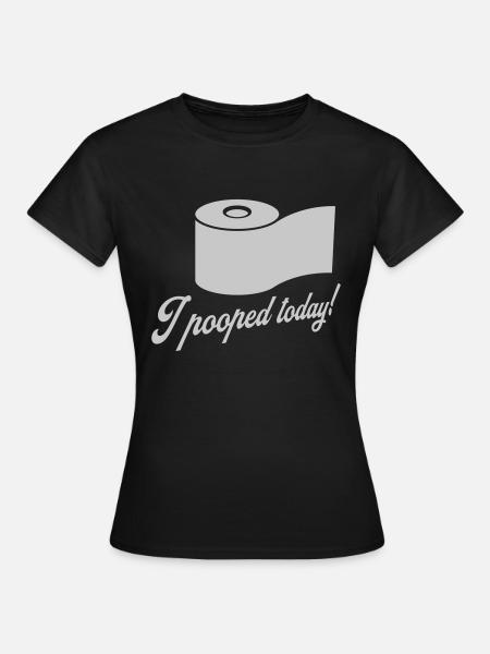 I pooped today Zitat - Frauen T-Shirt - Schwarz