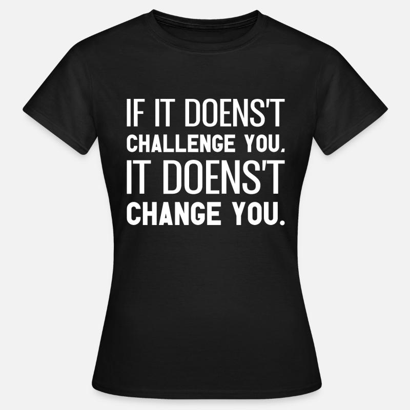 If It Doesn't Challenge You It Doesn't Change You - Women's T-Shirt - black