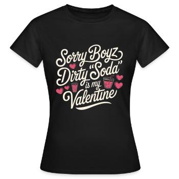 Sorry Boyz Dirty Soda is my Valentine - Frauen T-Shirt - Schwarz - Vorne - AI Model Female 172 dark (172cm)