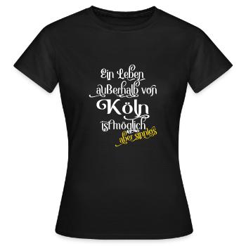 Koeln Ein Leben ausserhalb von Koeln ist moeglich! - Frauen T-Shirt - Schwarz - Vorne - AI Model Female 172 dark (172cm)
