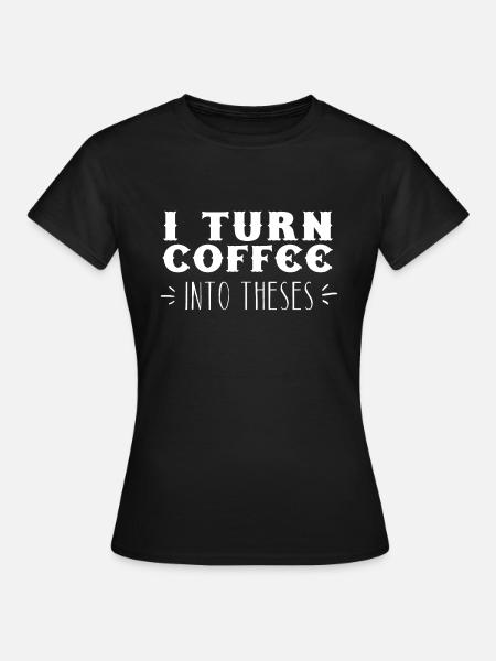 Je transforme le café en thèses - T-shirt Femme - noir