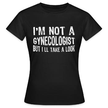 I'm Not A Gynecologist But I ll Take A Look - Frauen T-Shirt - Schwarz - Vorne - AI Model Female 172 dark (172cm)