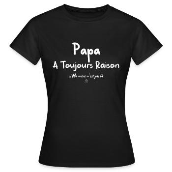 Papa A Toujours Raison si Ma mère n'est pas là - T-shirt Femme - noir - Devant - AI Model Female 172 dark (172cm)