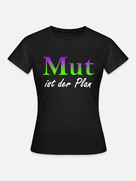 Mut ist der Plan - Frauen T-Shirt - Schwarz
