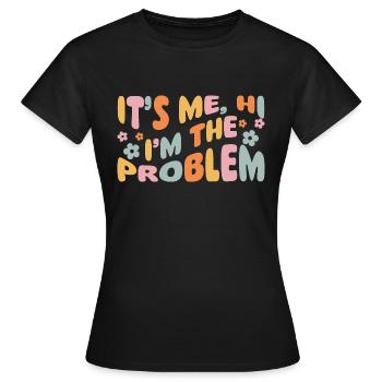 IT'S ME HI I'M THE PROBLEM - Frauen T-Shirt - Schwarz - Vorne - AI Model Female 172 dark (172cm)