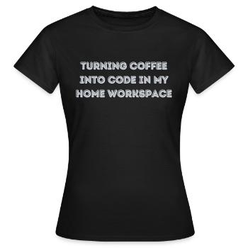 Turning Coffee into Code in my Home Workspace gift - Women's T-Shirt - black - Front - AI Model Female 172 dark (172cm)
