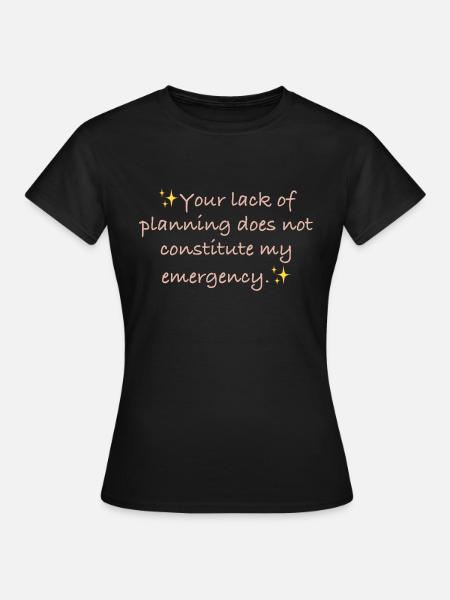 Your lack of planning - Frauen T-Shirt - Schwarz