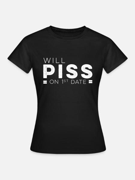 Will piss on First Date - Frauen T-Shirt - Schwarz