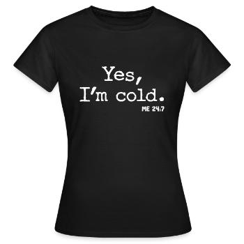 Yes I´m cold - Me 24:7 - Mir ist kalt - Cool Quote - Frauen T-Shirt - Schwarz - Vorne - AI Model Female 172 dark (172cm)