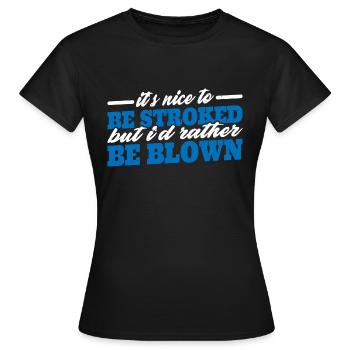 It's Nice To Be Stroked But I'd Rather Be Blown 3 - Frauen T-Shirt - Schwarz - Vorne - AI Model Female 172 dark (172cm)