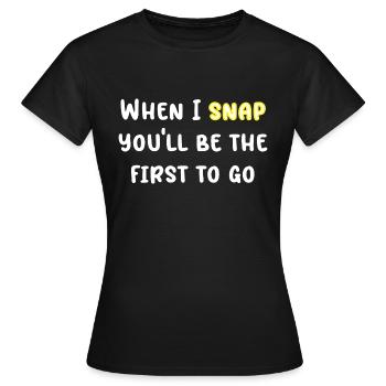 When I Snap you'll Be The First to go - Frauen T-Shirt - Schwarz - Vorne - AI Model Female 172 dark (172cm)