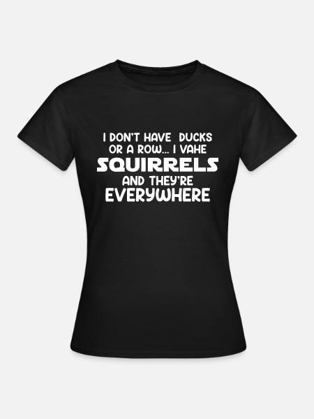 I Have Squirrels And They're Everywhere - Women's T-Shirt - black