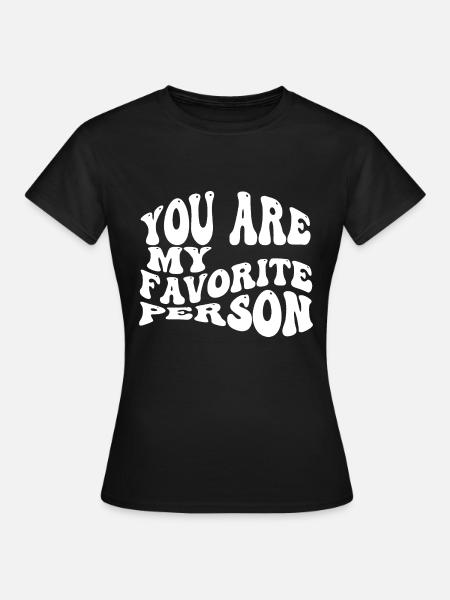 You are my Favorite Person - Frauen T-Shirt - Schwarz