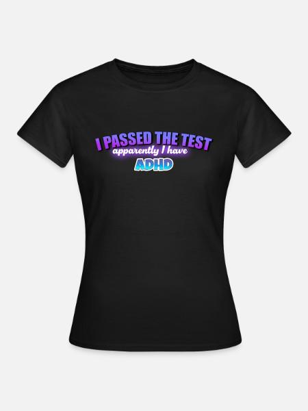 I passed the test, I have ADHD - Women's T-Shirt - black