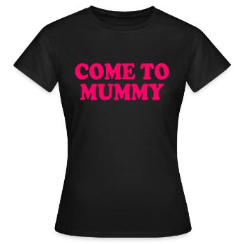 come to mummy - Frauen T-Shirt - Schwarz - Vorne - AI Model Female 172 dark (172cm)