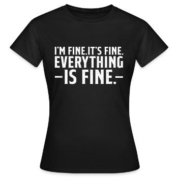 Everything is Fine and I'm Fine I said It's Fine - Women's T-Shirt - black - Front - AI Model Female 172 dark (172cm)