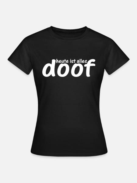 Heute ist alles doof - Frauen T-Shirt - Schwarz