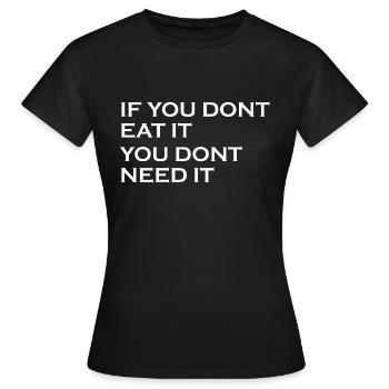 If you dont eat it you dont need it - Frauen T-Shirt - Schwarz - Vorne - AI Model Female 172 dark (172cm)