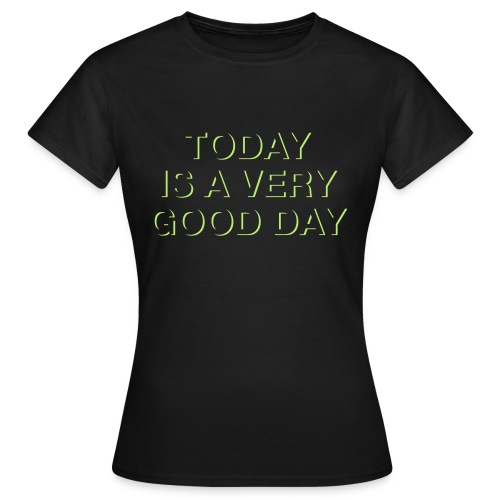 Today is a very good day. - Frauen T-Shirt