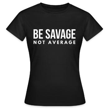 Be Savage Not Average - Women's T-Shirt - black - Front - AI Model Female 172 dark (172cm)