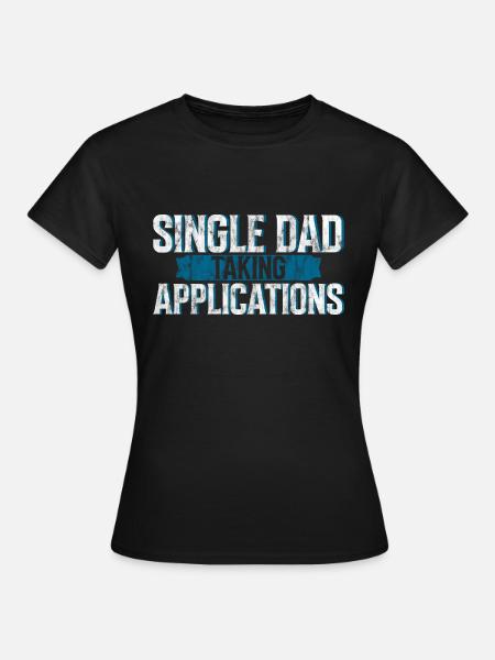 Single Dad Taking Application 3 - Frauen T-Shirt - Schwarz