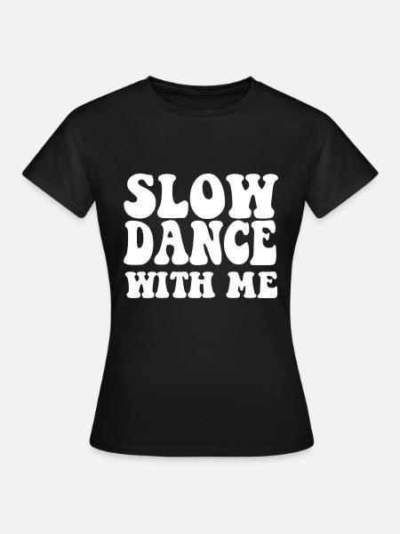 Slow Dance With Me - Frauen T-Shirt - Schwarz