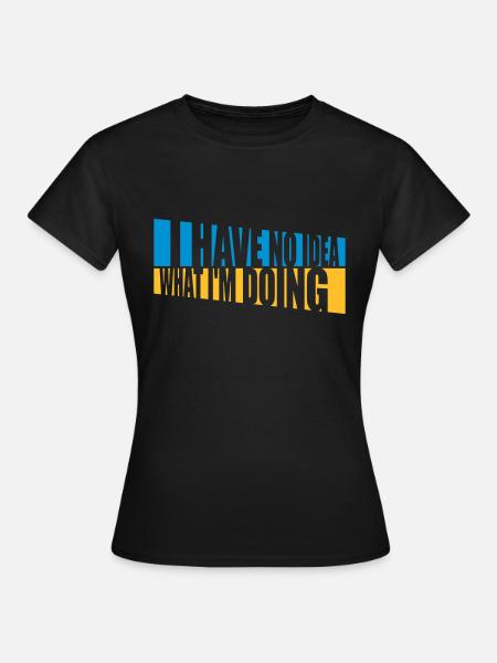 I Have No Idea - Frauen T-Shirt - Schwarz