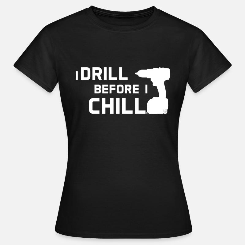 I DRILL BEFORE I CHILL - Women's T-Shirt - black