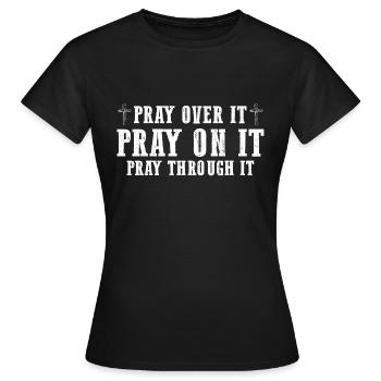 Pray On It Pray Over It Pray Through It Christian - Women's T-Shirt - black - Front - AI Model Female 172 dark (172cm)