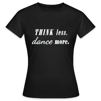 think less dance more Spruch Tänzer Party Fun - Frauen T-Shirt - Schwarz - Vorne - AI Model Female 172 dark (172cm)