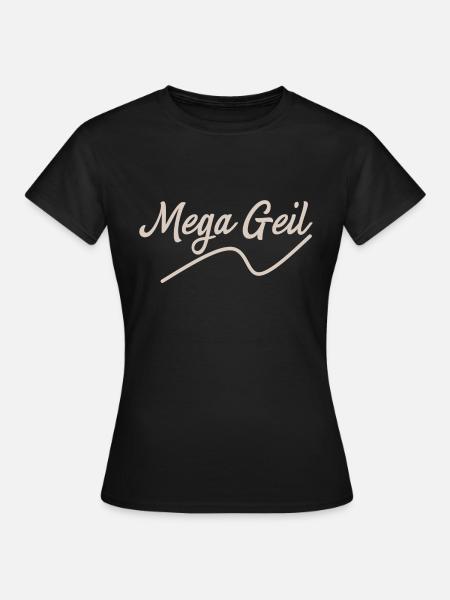 Mega Geil - Frauen T-Shirt - Schwarz