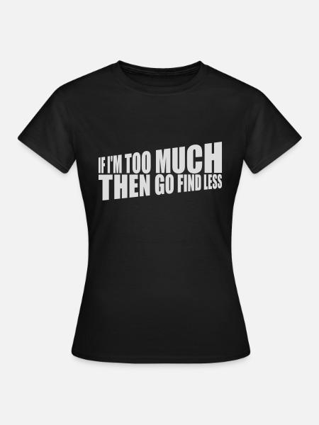 if im too much - Frauen T-Shirt - Schwarz