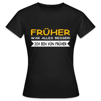 Früher war alles besser, ich bin von Früher - Frauen T-Shirt - Schwarz - Vorne - AI Model Female 172 dark (172cm)