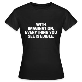 Mit Phantasie ist alles, was Sie sehen, essbar, lustig - Frauen T-Shirt - Schwarz - Vorne - AI Model Female 172 dark (172cm)