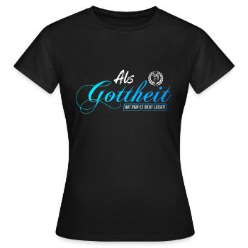 Als Gottheit hat man es nicht leicht - Frauen T-Shirt - Schwarz - Vorne - AI Model Female 172 dark (172cm)