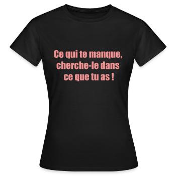 Ce qui te manque cherche le dans ce que tu as ! - T-shirt Femme - noir - Devant - AI Model Female 172 dark (172cm)