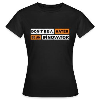 Don't be a hater be an innovator motivation - Women's T-Shirt - black - Front - AI Model Female 172 dark (172cm)