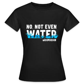 No not even water Ramadan - Women's T-Shirt - black - Front - AI Model Female 172 dark (172cm)